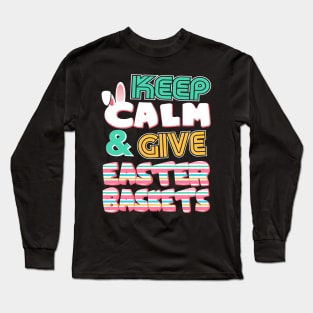 Cute Keep Calm & Give Easter Baskets Easter Bunny Long Sleeve T-Shirt